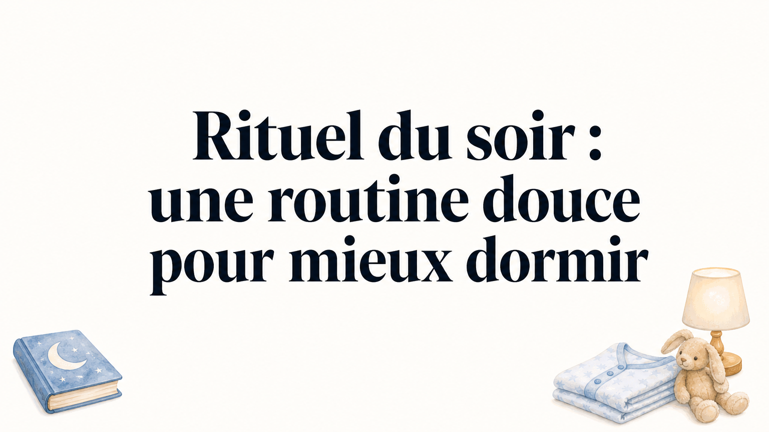Rituel du soir : conseils pour apaiser bébé et enfant