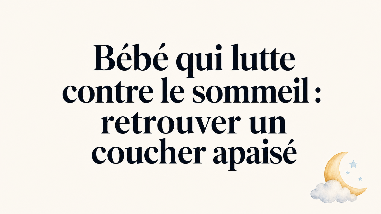 Bébé qui lutte contre le sommeil : causes et solutions douces